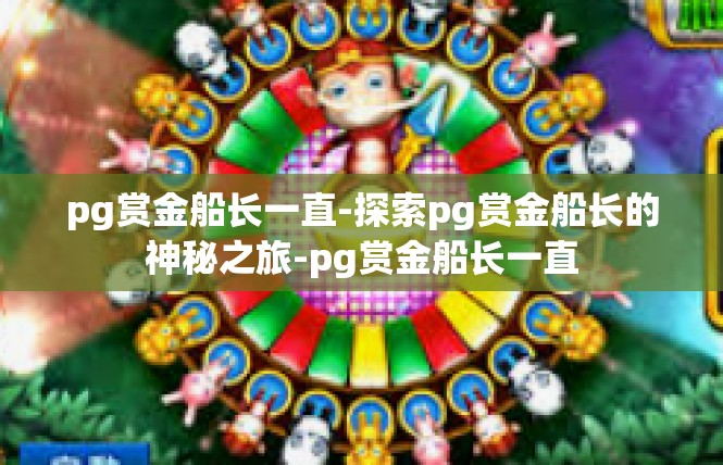 pg赏金船长一直-探索pg赏金船长的神秘之旅-pg赏金船长一直