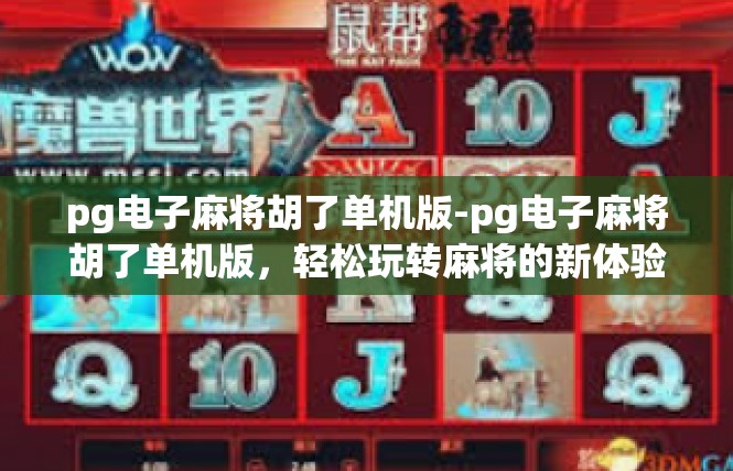 pg电子麻将胡了单机版-pg电子麻将胡了单机版，轻松玩转麻将的新体验-pg电子麻将胡了单机版