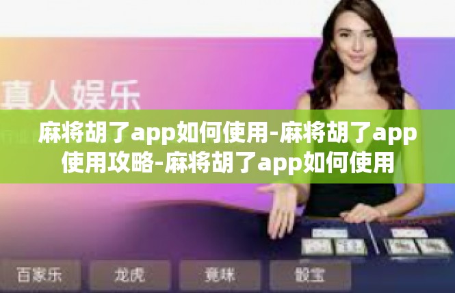 麻将胡了app如何使用-麻将胡了app使用攻略-麻将胡了app如何使用