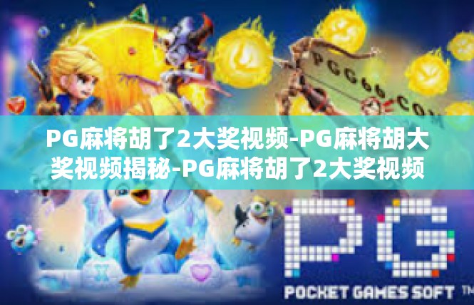 PG麻将胡了2大奖视频-PG麻将胡大奖视频揭秘-PG麻将胡了2大奖视频