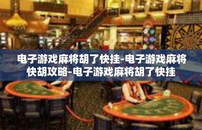 电子游戏麻将胡了快挂-电子游戏麻将快胡攻略-电子游戏麻将胡了快挂