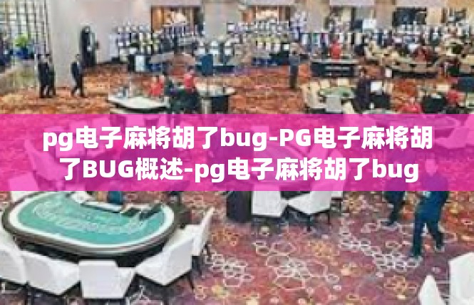 pg电子麻将胡了bug-PG电子麻将胡了BUG概述-pg电子麻将胡了bug