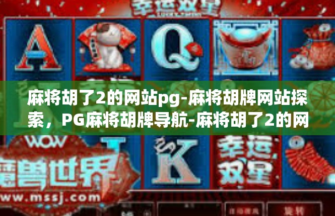 麻将胡了2的网站pg-麻将胡牌网站探索，PG麻将胡牌导航-麻将胡了2的网站pg