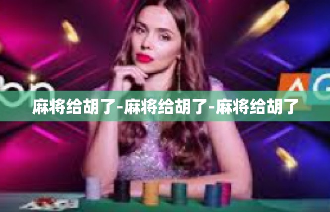 麻将给胡了-麻将给胡了-麻将给胡了