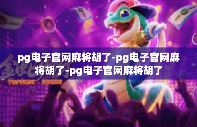 pg电子官网麻将胡了-pg电子官网麻将胡了-pg电子官网麻将胡了