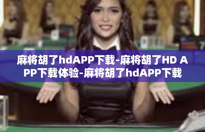 麻将胡了hdAPP下载-麻将胡了HD APP下载体验-麻将胡了hdAPP下载