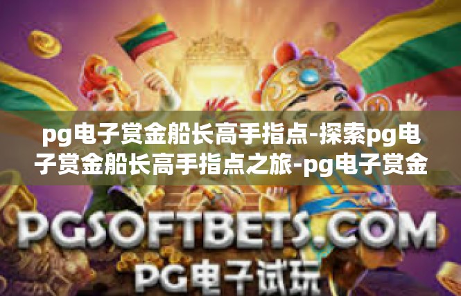 pg电子赏金船长高手指点-探索pg电子赏金船长高手指点之旅-pg电子赏金船长高手指点