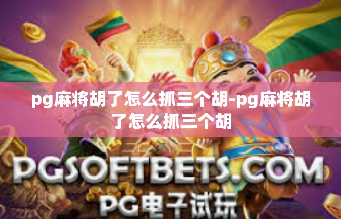 pg麻将胡了怎么抓三个胡-pg麻将胡了怎么抓三个胡