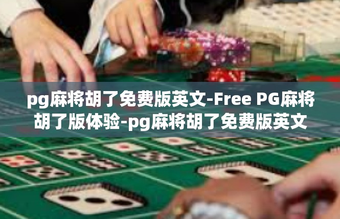 pg麻将胡了免费版英文-Free PG麻将胡了版体验-pg麻将胡了免费版英文