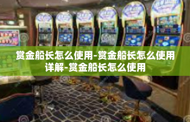 赏金船长怎么使用-赏金船长怎么使用详解-赏金船长怎么使用