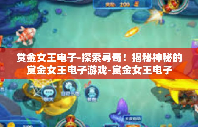 赏金女王电子-探索寻奇！揭秘神秘的赏金女王电子游戏-赏金女王电子
