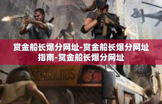 赏金船长爆分网址-赏金船长爆分网址指南-赏金船长爆分网址