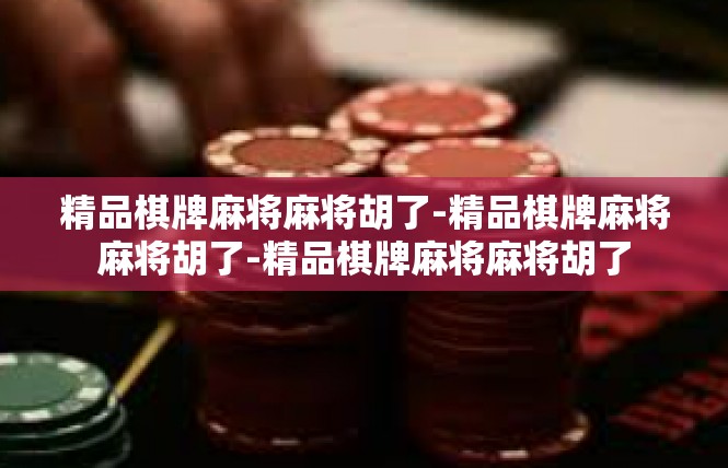 精品棋牌麻将麻将胡了-精品棋牌麻将麻将胡了-精品棋牌麻将麻将胡了
