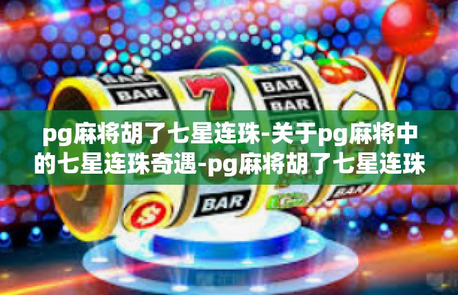 pg麻将胡了七星连珠-关于pg麻将中的七星连珠奇遇-pg麻将胡了七星连珠