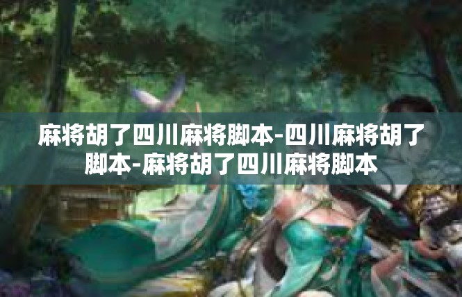 麻将胡了四川麻将脚本-四川麻将胡了脚本-麻将胡了四川麻将脚本