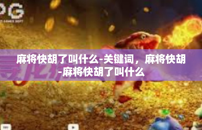麻将快胡了叫什么-关键词，麻将快胡-麻将快胡了叫什么