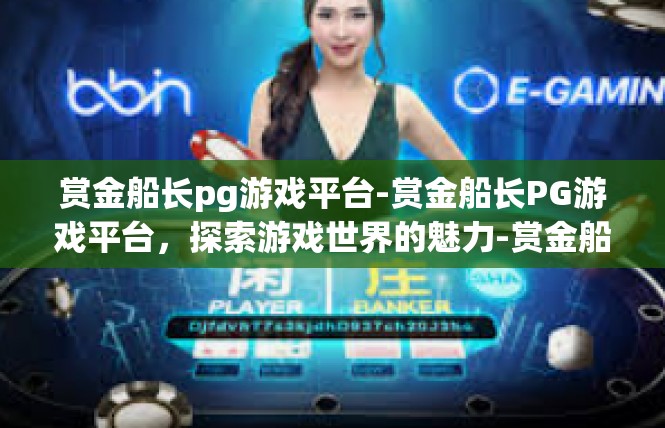 赏金船长pg游戏平台-赏金船长PG游戏平台，探索游戏世界的魅力-赏金船长pg游戏平台