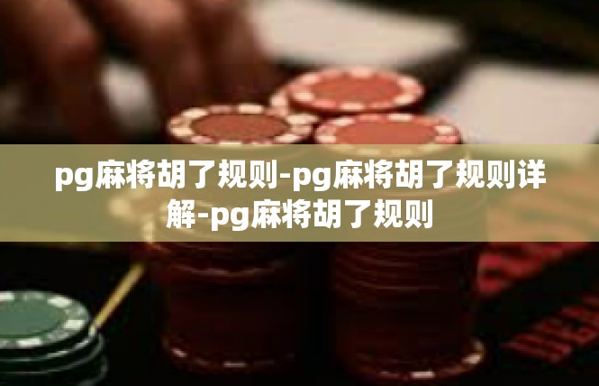 pg麻将胡了规则-pg麻将胡了规则详解-pg麻将胡了规则