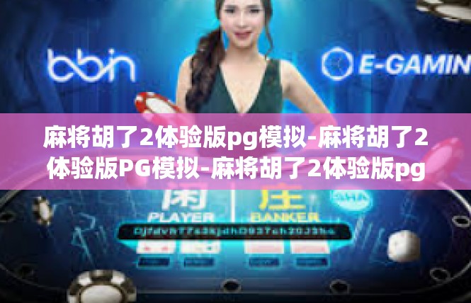 麻将胡了2体验版pg模拟-麻将胡了2体验版PG模拟-麻将胡了2体验版pg模拟