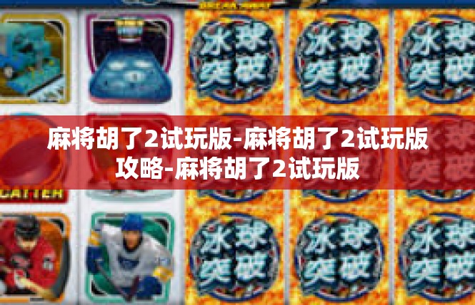 麻将胡了2试玩版-麻将胡了2试玩版攻略-麻将胡了2试玩版