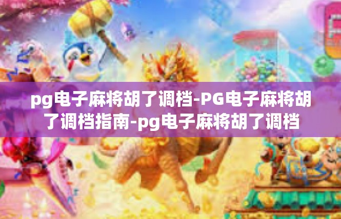 pg电子麻将胡了调档-PG电子麻将胡了调档指南-pg电子麻将胡了调档