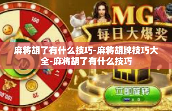 麻将胡了有什么技巧-麻将胡牌技巧大全-麻将胡了有什么技巧