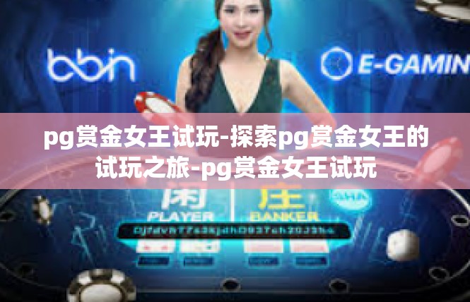 pg赏金女王试玩-探索pg赏金女王的试玩之旅-pg赏金女王试玩