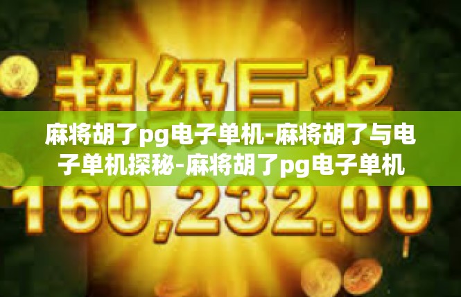 麻将胡了pg电子单机-麻将胡了与电子单机探秘-麻将胡了pg电子单机