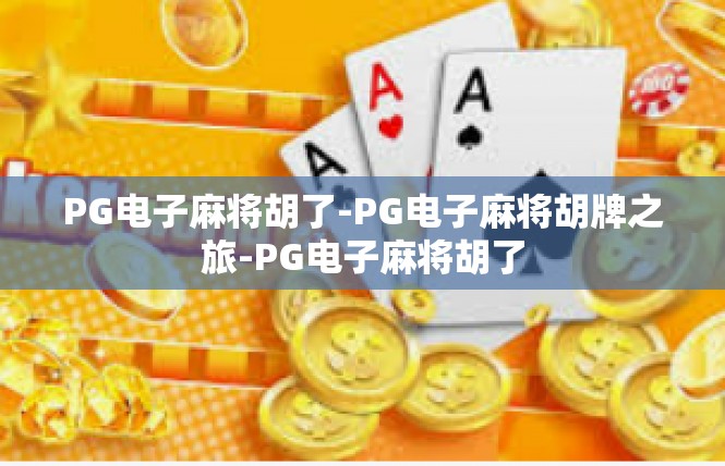 PG电子麻将胡了-PG电子麻将胡牌之旅-PG电子麻将胡了