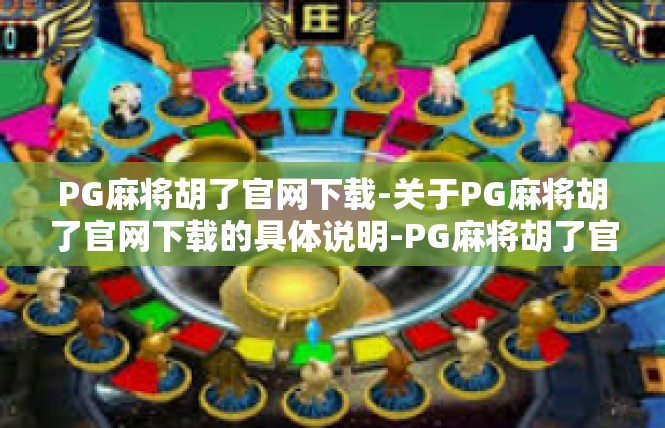PG麻将胡了官网下载-关于PG麻将胡了官网下载的具体说明-PG麻将胡了官网下载
