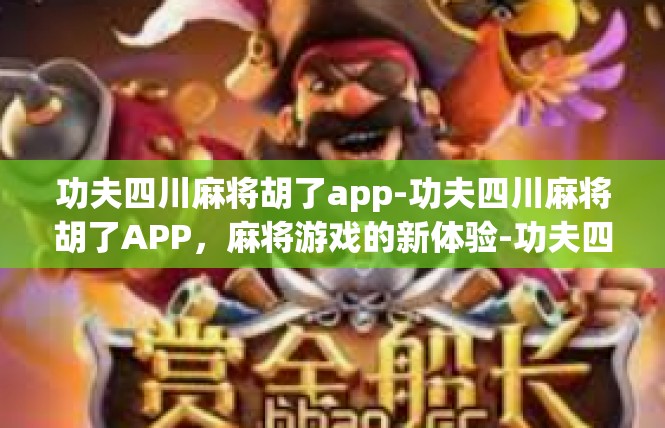 功夫四川麻将胡了app-功夫四川麻将胡了APP，麻将游戏的新体验-功夫四川麻将胡了app