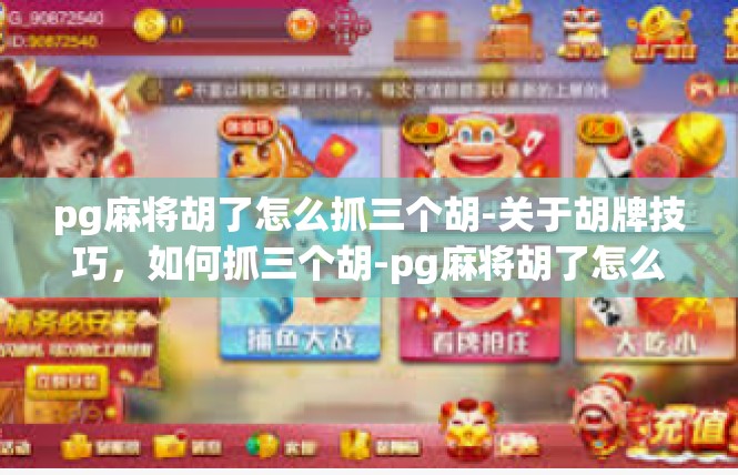 pg麻将胡了怎么抓三个胡-关于胡牌技巧，如何抓三个胡-pg麻将胡了怎么抓三个胡