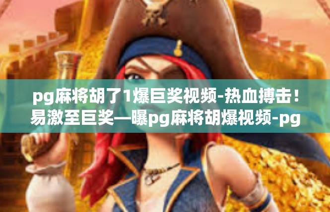 pg麻将胡了1爆巨奖视频-热血搏击！易激至巨奖—曝pg麻将胡爆视频-pg麻将胡了1爆巨奖视频