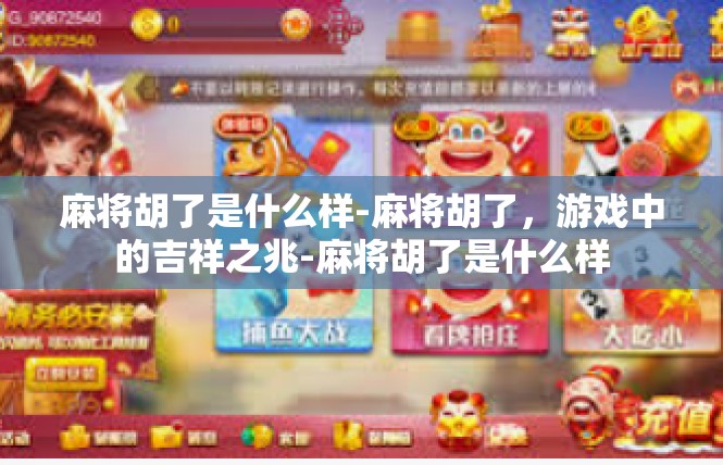 麻将胡了是什么样-麻将胡了，游戏中的吉祥之兆-麻将胡了是什么样