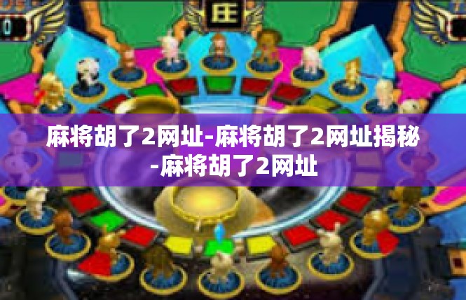 麻将胡了2网址-麻将胡了2网址揭秘-麻将胡了2网址