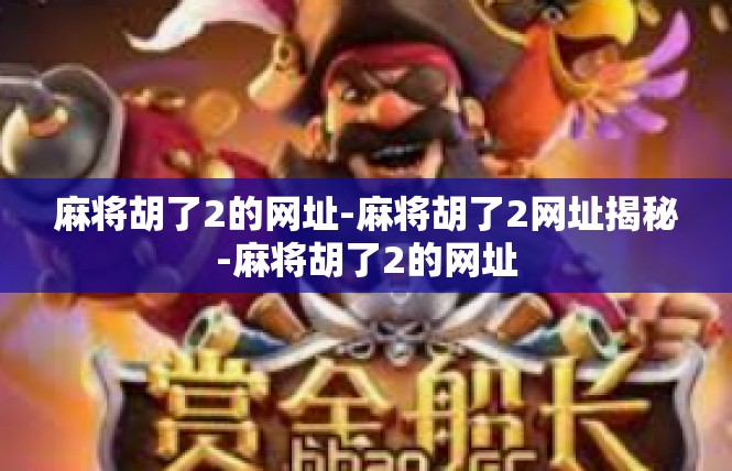 麻将胡了2的网址-麻将胡了2网址揭秘-麻将胡了2的网址