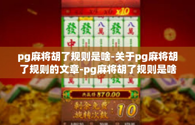 pg麻将胡了规则是啥-关于pg麻将胡了规则的文章-pg麻将胡了规则是啥