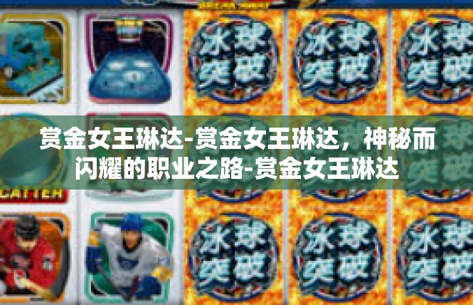 赏金女王琳达-赏金女王琳达，神秘而闪耀的职业之路-赏金女王琳达