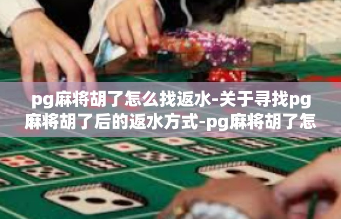 pg麻将胡了怎么找返水-关于寻找pg麻将胡了后的返水方式-pg麻将胡了怎么找返水