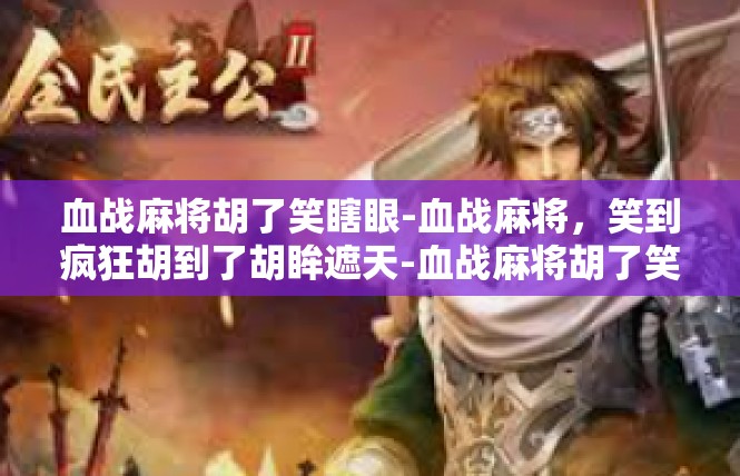 血战麻将胡了笑瞎眼-血战麻将，笑到疯狂胡到了胡眸遮天-血战麻将胡了笑瞎眼