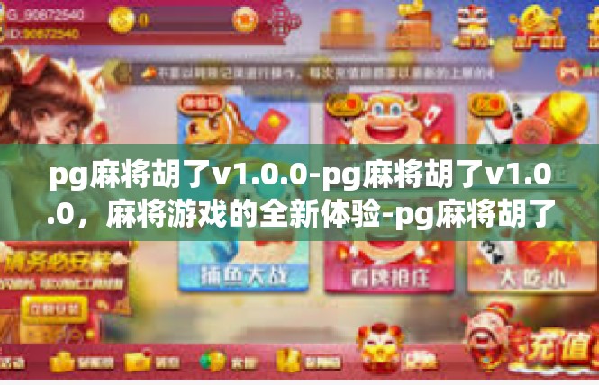 pg麻将胡了v1.0.0-pg麻将胡了v1.0.0，麻将游戏的全新体验-pg麻将胡了v1.0.0