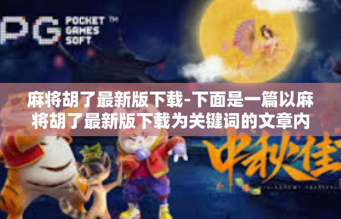 麻将胡了最新版下载-下面是一篇以麻将胡了最新版下载为关键词的文章内容，麻将胡了最新版下载