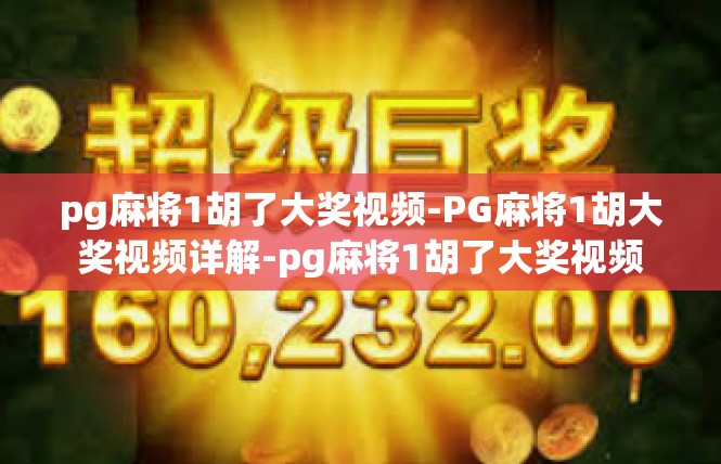 pg麻将1胡了大奖视频-PG麻将1胡大奖视频详解-pg麻将1胡了大奖视频