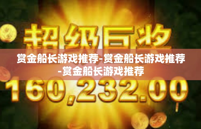 赏金船长游戏推荐-赏金船长游戏推荐-赏金船长游戏推荐