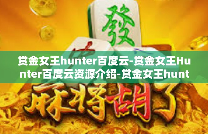 赏金女王hunter百度云-赏金女王Hunter百度云资源介绍-赏金女王hunter百度云