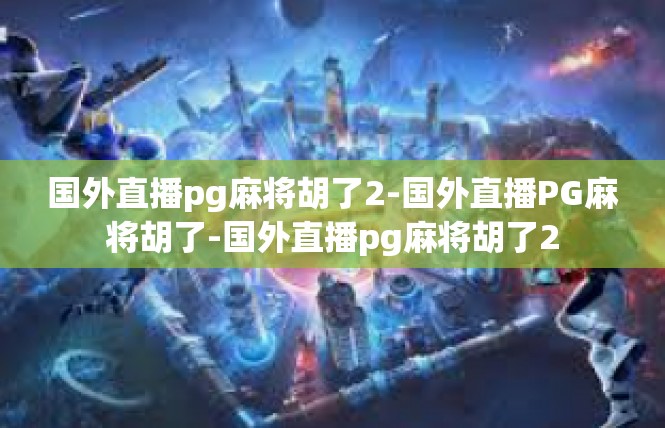 国外直播pg麻将胡了2-国外直播PG麻将胡了-国外直播pg麻将胡了2