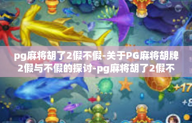 pg麻将胡了2假不假-关于PG麻将胡牌2假与不假的探讨-pg麻将胡了2假不假