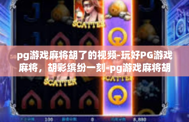 pg游戏麻将胡了的视频-玩好PG游戏麻将，胡彩缤纷一刻-pg游戏麻将胡了的视频