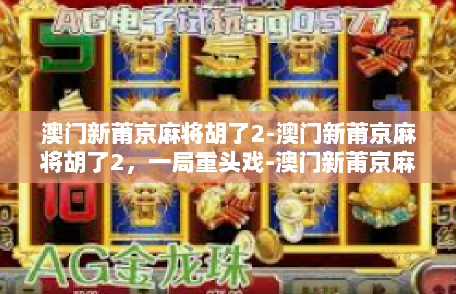 澳门新莆京麻将胡了2-澳门新莆京麻将胡了2，一局重头戏-澳门新莆京麻将胡了2