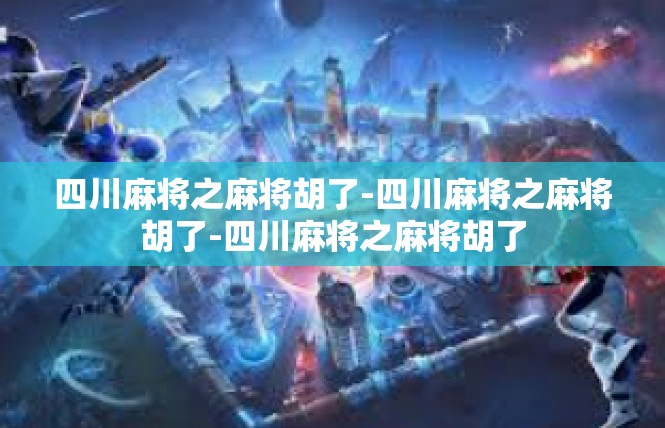 四川麻将之麻将胡了-四川麻将之麻将胡了-四川麻将之麻将胡了